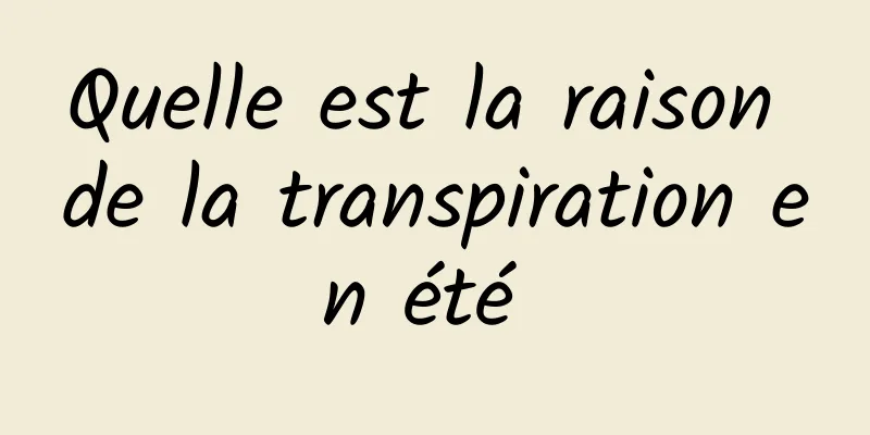 Quelle est la raison de la transpiration en été 