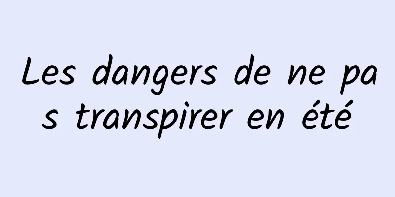 Les dangers de ne pas transpirer en été