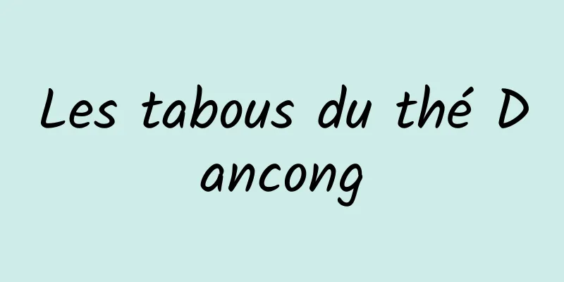 Les tabous du thé Dancong