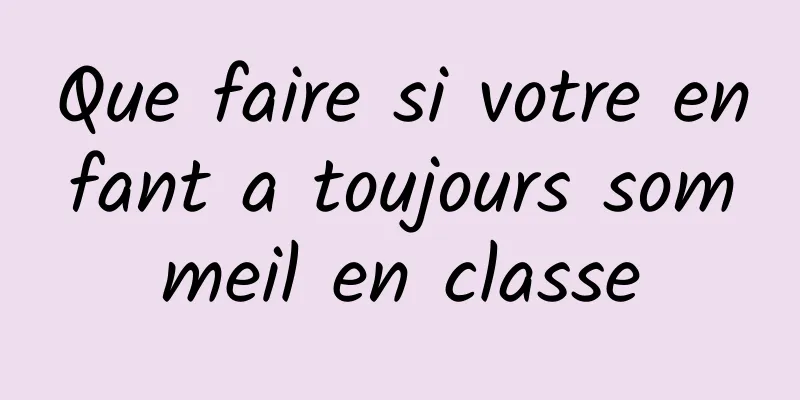 Que faire si votre enfant a toujours sommeil en classe