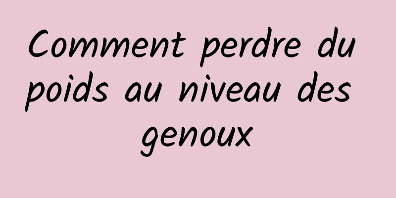 Comment perdre du poids au niveau des genoux