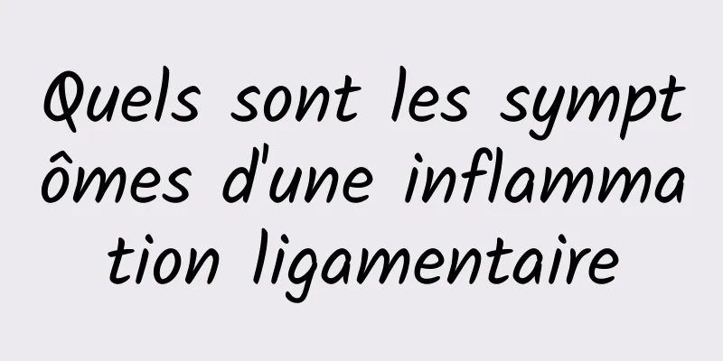 Quels sont les symptômes d'une inflammation ligamentaire