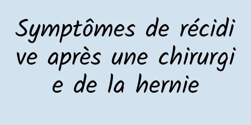 Symptômes de récidive après une chirurgie de la hernie