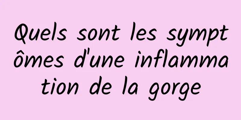 Quels sont les symptômes d'une inflammation de la gorge