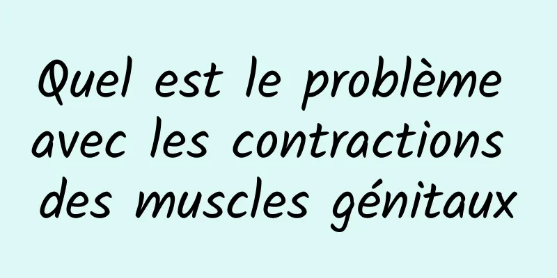 Quel est le problème avec les contractions des muscles génitaux