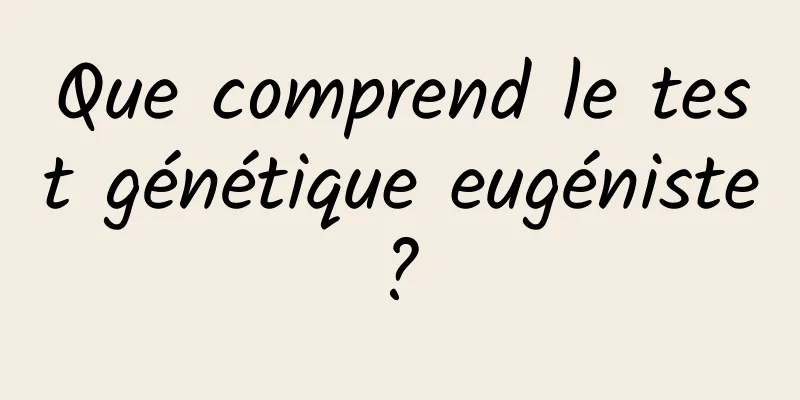 Que comprend le test génétique eugéniste ? 