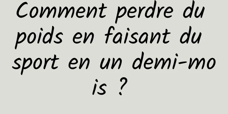 Comment perdre du poids en faisant du sport en un demi-mois ? 