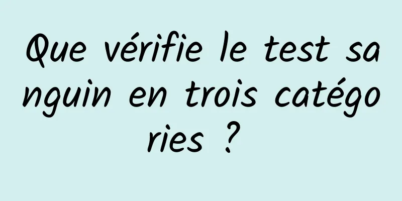 Que vérifie le test sanguin en trois catégories ? 