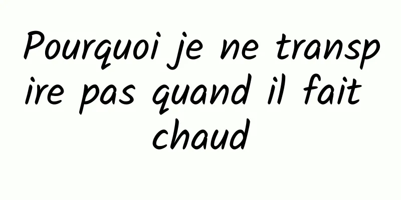 Pourquoi je ne transpire pas quand il fait chaud