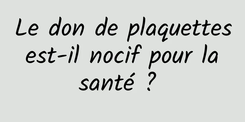 Le don de plaquettes est-il nocif pour la santé ? 