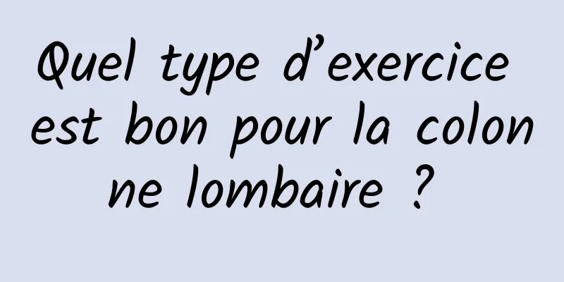 Quel type d’exercice est bon pour la colonne lombaire ? 