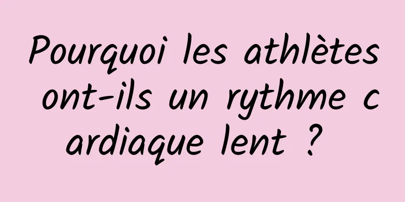 Pourquoi les athlètes ont-ils un rythme cardiaque lent ? 