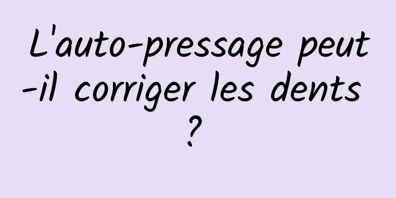 L'auto-pressage peut-il corriger les dents ? 