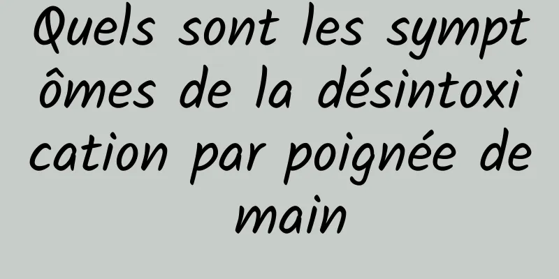 Quels sont les symptômes de la désintoxication par poignée de main