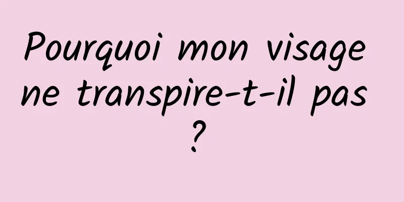 Pourquoi mon visage ne transpire-t-il pas ? 