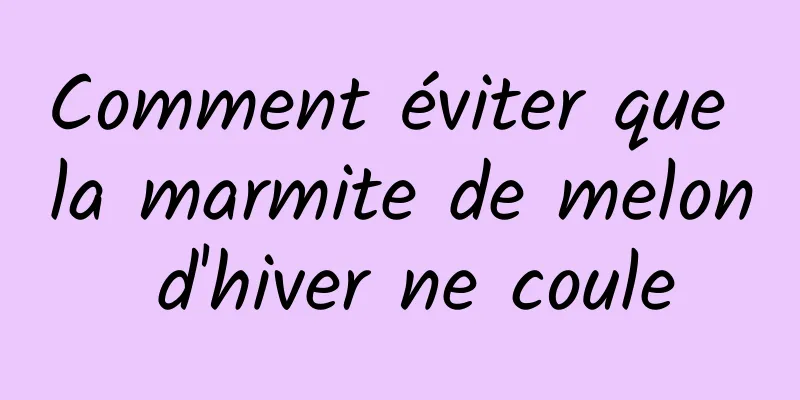 Comment éviter que la marmite de melon d'hiver ne coule