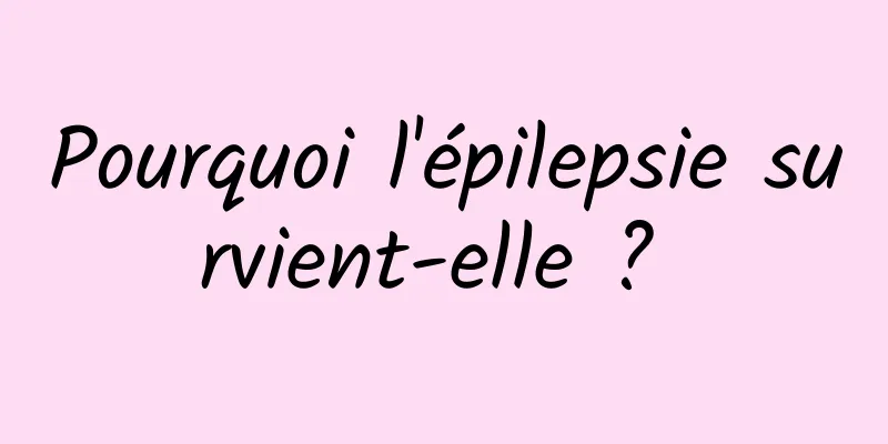 Pourquoi l'épilepsie survient-elle ? 