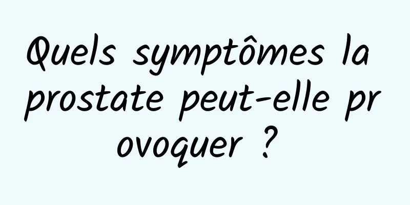 Quels symptômes la prostate peut-elle provoquer ? 