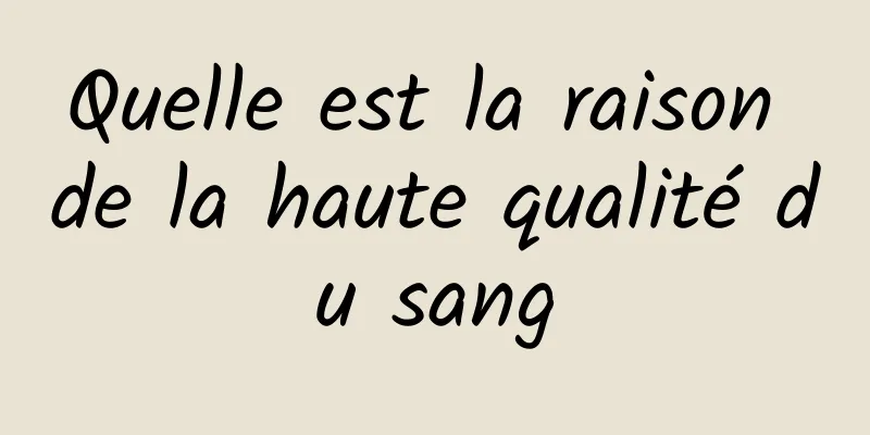 Quelle est la raison de la haute qualité du sang