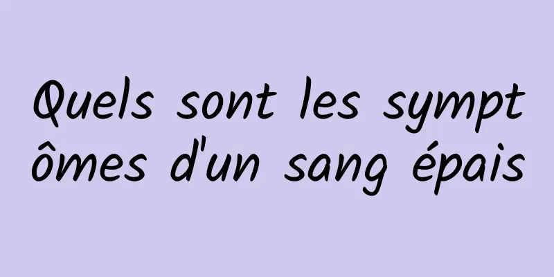 Quels sont les symptômes d'un sang épais