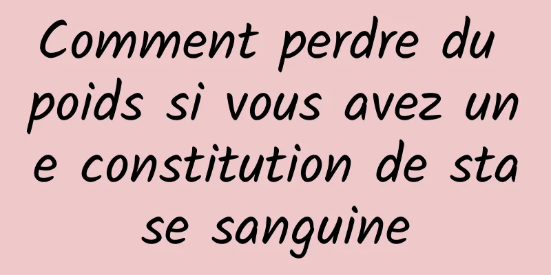 Comment perdre du poids si vous avez une constitution de stase sanguine