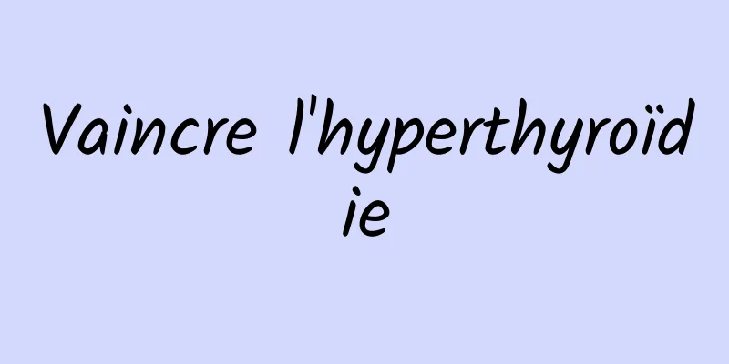 Vaincre l'hyperthyroïdie