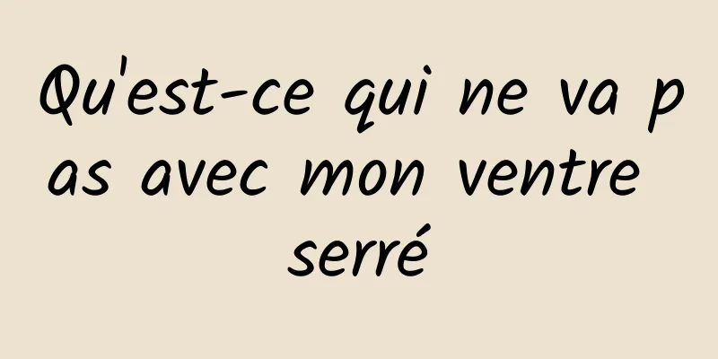 Qu'est-ce qui ne va pas avec mon ventre serré