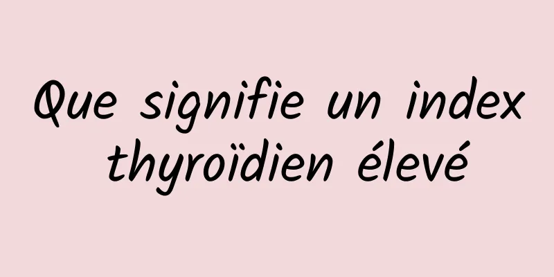 Que signifie un index thyroïdien élevé