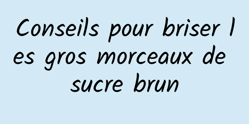 Conseils pour briser les gros morceaux de sucre brun