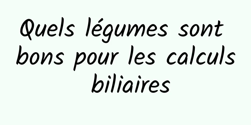 Quels légumes sont bons pour les calculs biliaires