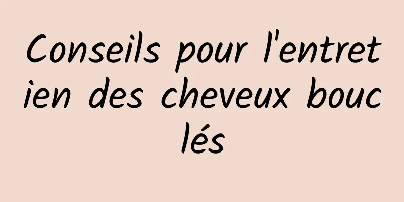 Conseils pour l'entretien des cheveux bouclés