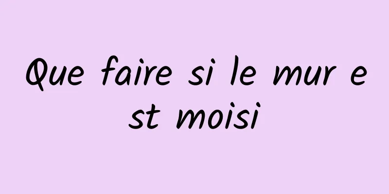 Que faire si le mur est moisi