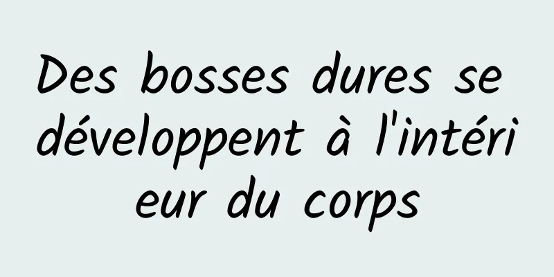 Des bosses dures se développent à l'intérieur du corps