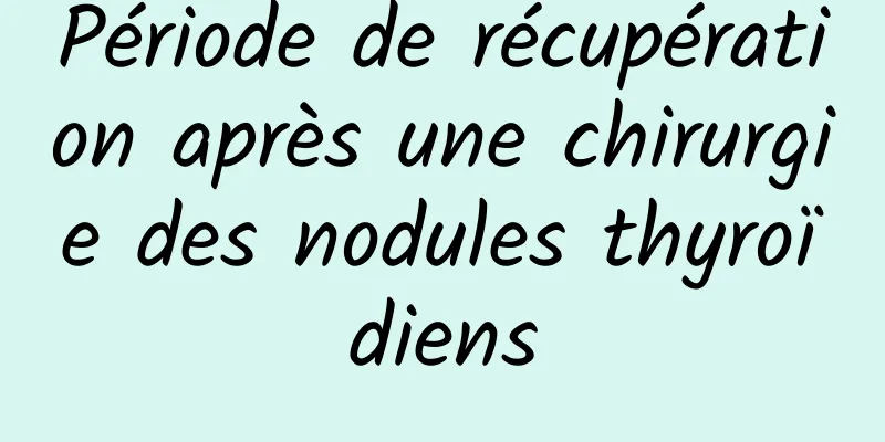 Période de récupération après une chirurgie des nodules thyroïdiens