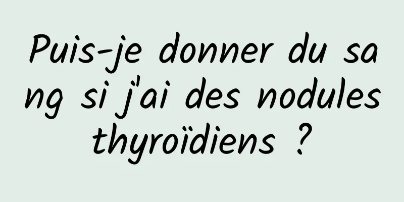 Puis-je donner du sang si j'ai des nodules thyroïdiens ? 