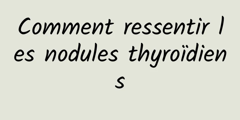 Comment ressentir les nodules thyroïdiens