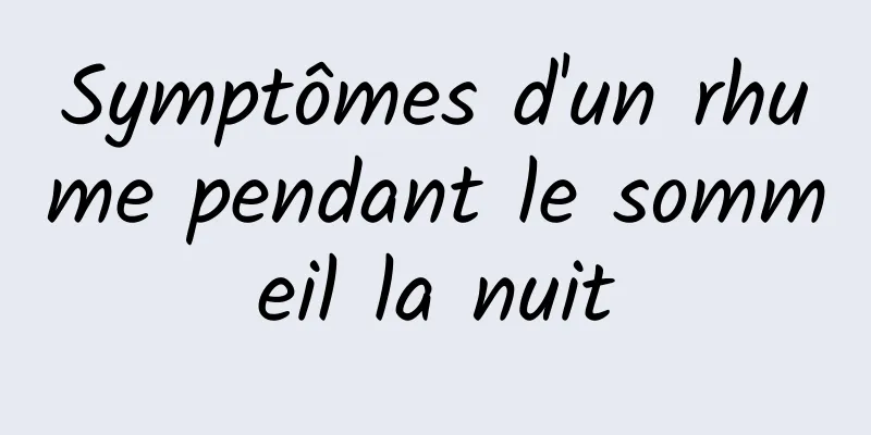 Symptômes d'un rhume pendant le sommeil la nuit