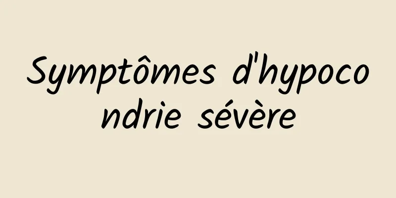 Symptômes d'hypocondrie sévère