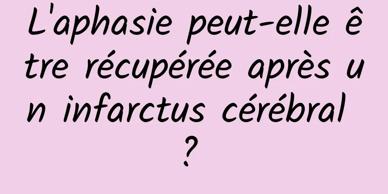 L'aphasie peut-elle être récupérée après un infarctus cérébral ? 