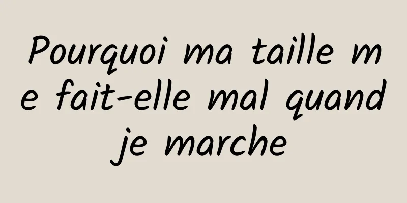 Pourquoi ma taille me fait-elle mal quand je marche 