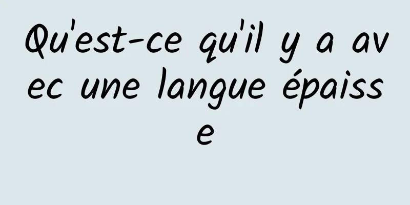 Qu'est-ce qu'il y a avec une langue épaisse