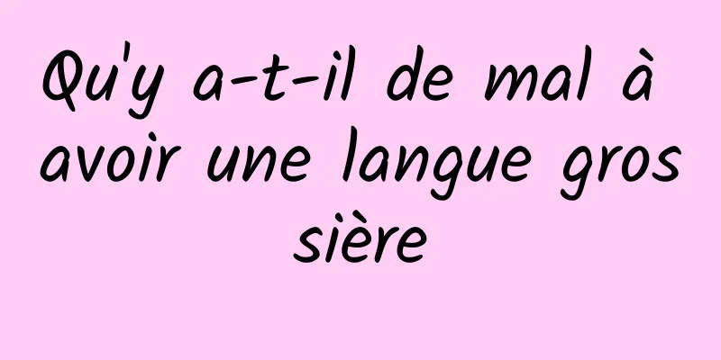 Qu'y a-t-il de mal à avoir une langue grossière