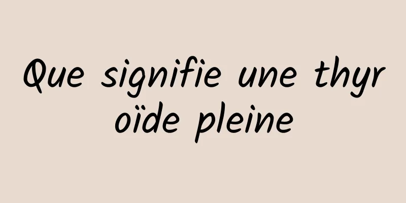 Que signifie une thyroïde pleine