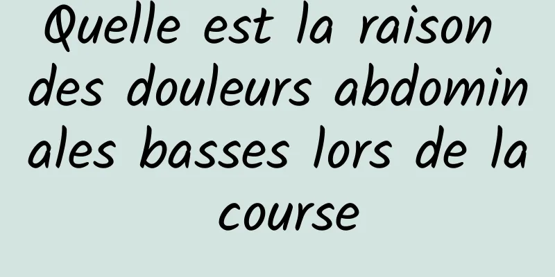 Quelle est la raison des douleurs abdominales basses lors de la course