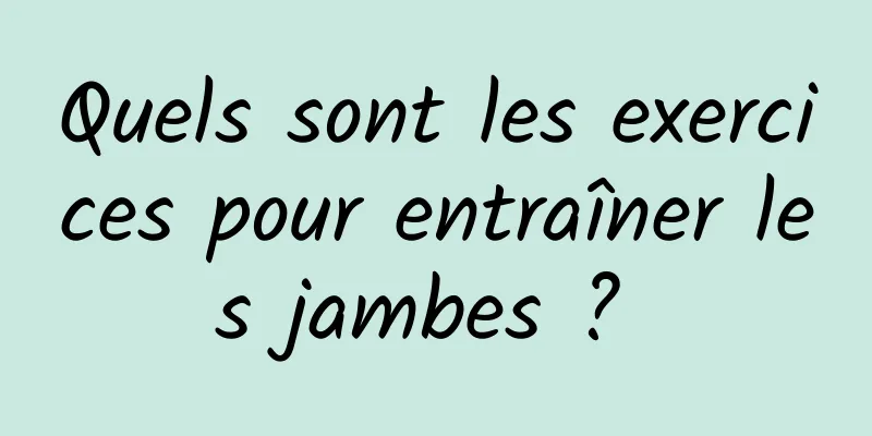 Quels sont les exercices pour entraîner les jambes ? 