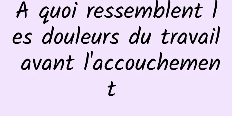 À quoi ressemblent les douleurs du travail avant l'accouchement 