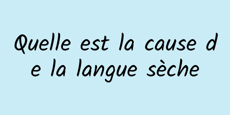 Quelle est la cause de la langue sèche