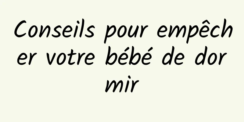 Conseils pour empêcher votre bébé de dormir