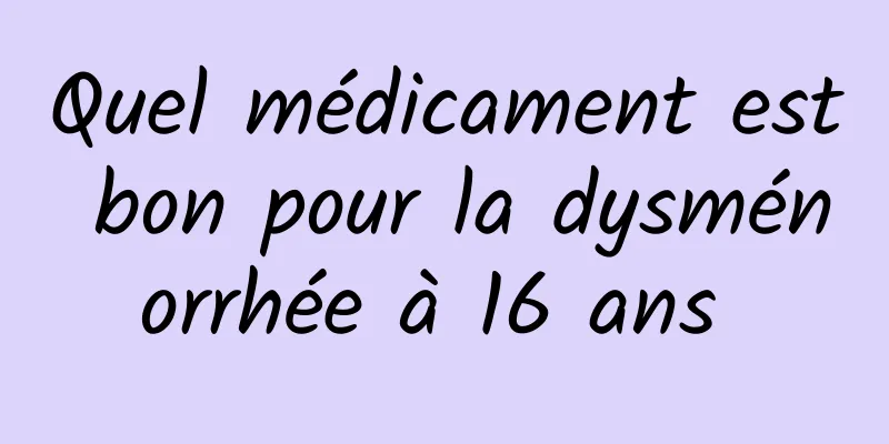 Quel médicament est bon pour la dysménorrhée à 16 ans 