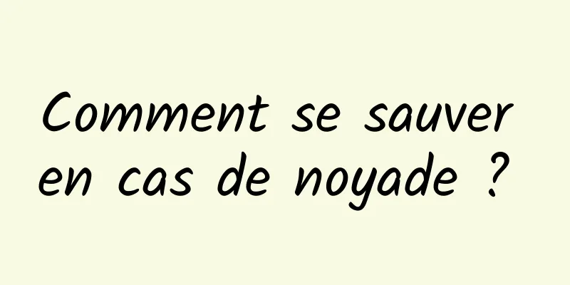 Comment se sauver en cas de noyade ? 